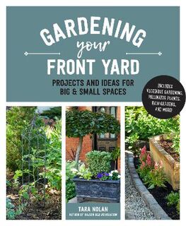 Gardening Your Front Yard: Projects and Ideas for Big and Small Spaces