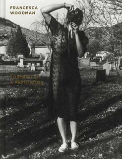 Francesca Woodman: Portrait of a Reputation