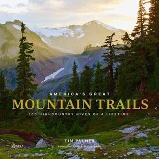 America's Great Mountain Trails: 100 Highcountry Hikes of a Lifetime