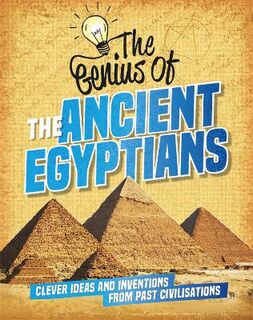 Genius Of: Ancient Egyptians, The: Clever Ideas and Inventions from Past Civilisations