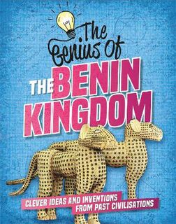 Genius Of: Benin Kingdom, The: Clever Ideas and Inventions from Past Civilisations