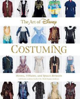 Art Of Disney Costuming, The: Heroes, Villains, and Spaces Between
