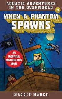 Aquatic Adventures in the Overworld #01: When a Phantom Spawns: An Unofficial Minecrafters Novel