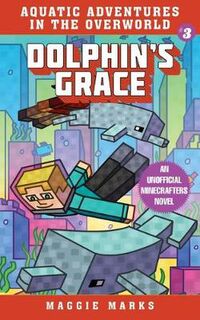 Aquatic Adventures in the Overworld #03: Dolphin's Grace: An Unofficial Minecrafter's Novel