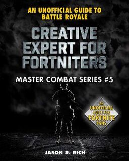 Master Combat: Creative Expert for Fortniters: An Unofficial Guide to Battle Royale