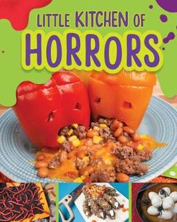 Little Kitchen of Horrors: Hideously Delicious Recipes that Disgust and Delight