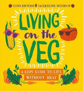 Living on the Veg: A Kids' Guide to Life Without Meat