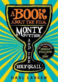 A Book about the Film Monty Python and the Holy Grail: All the References from African Swallows to Zoot