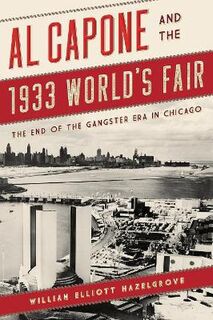 Al Capone and the 1933 World's Fair: The End of the Gangster Era in Chicago