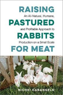 Raising Pastured Rabbits for Meat: An All-Natural, Humane, and Profitable Approach to Production on a Small Scale