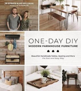 One-Day Diy: Modern Farmhouse Furniture: Beautiful Handmade Tables, Seating and More the Fast and Easy Way