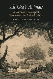 All God's Animals: A Catholic Theological Framework for Animal Ethics