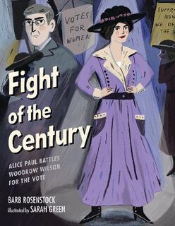 Fight of the Century: Alice Paul Battles Woodrow Wilson for the Vote