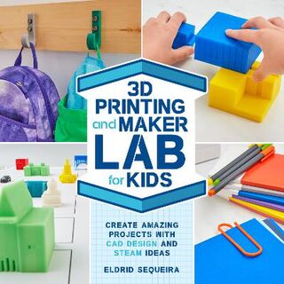 3D Printing and Maker Lab for Kids: Create Amazing Projects with CAD Design and STEAM Ideas
