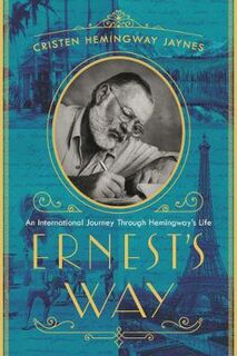 Ernest's Way: International Journey Through Hemingway's Life