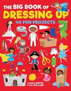 Big Book of Dressing Up, The: 40 Fun Projects To Make With Kids