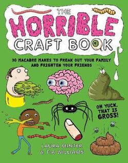 Horrible Craft Book, The: 30 Macabre Makes to Freak Out Your Family and Frighten Your Friends