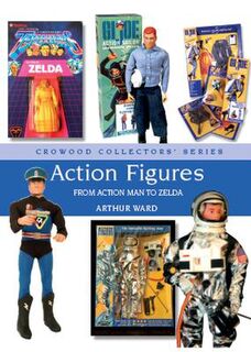 Crowood Collectors' Series: Action Figures: From Action Man to Zelda