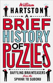A Brief History of Puzzles: 120 of the World's Most Baffling Brainteasers from the Sphinx to Sudoku