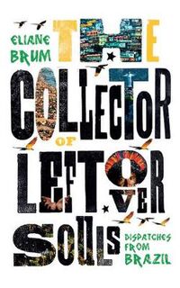 Collector of Leftover Souls, The: Dispatches from Brazil