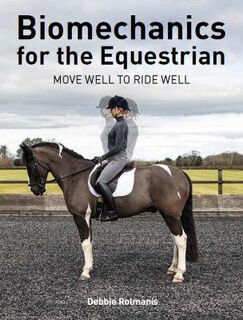 Biomechanics for the Equestrian: Move Well to Ride Well