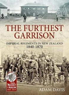 Furthest Garrison, The: Imperial Regiments in New Zealand 1840-1870