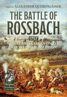 Battle of Rossbach 1757, The: New Perspectives on the Battle and Campaign