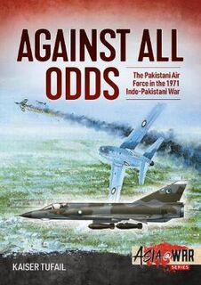 Against All Odds: Pakistan Air Force in the 1971 Indo-Pakistan War