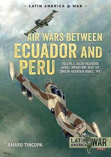 Air Wars Between Ecuador and Peru, Volume 2: Falso Paquisha! Aerial Operations Over the Condor Mountain Range, 1981