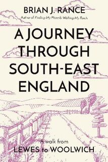 A Journey Through South-East England: Lewes to Woolwich