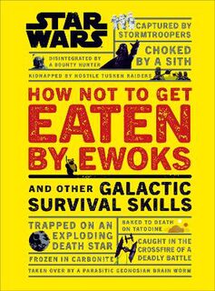 Star Wars: How Not to Get Eaten by Ewoks and Other Galactic Survival Skills