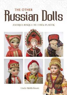 Other Russian Dolls, The: Antique Bisque to 1980s Plastic
