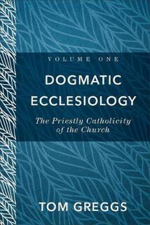 Dogmatic Ecclesiology: The Priestly Catholicity of the Church