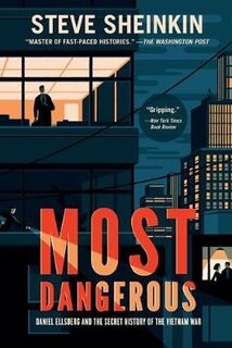 Most Dangerous: Daniel Ellsberg and the Secret History of the Vietnam War