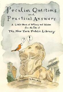 Peculiar Questions and Practical Answers: A Little Book of Whimsy and Wisdom from the Files of the New York Public Libra