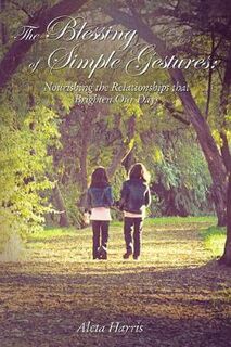 Blessing of Simple Gestures, The: Nourishing the Relationships that Brighten Our Days