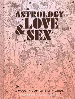 Astrology of Love + Sex, The: A Modern Compatibility Guide