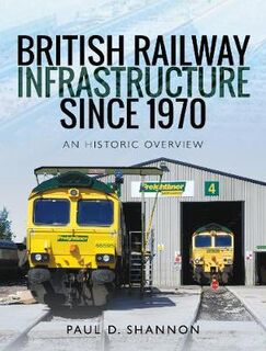 British Railway Infrastructure Since 1970: An Historic Overview