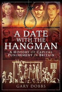 A Date with the Hangman: A History of Capital Punishment in Britain