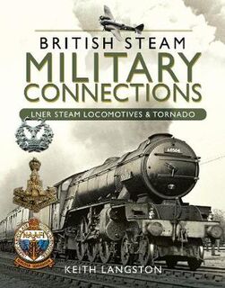 British Steam Military Connections: LNER Steam Locomotives & Tornado