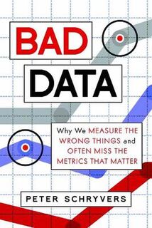 Bad Data: Why We Measure the Wrong Things and Often Miss the Metrics That Matter
