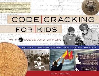 Code Cracking for Kids: Secret Communications Throughout History, with 21 Codes and Ciphers