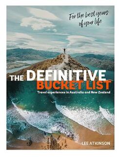 Definitive Bucket List, The: Travel Experiences in Australia and New Zealand for the Best Years of Your Life