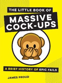 Little Book of Massive Cock-Ups, The: A Brief History of Epic Fails
