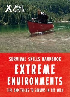 Bear Grylls Survival Skills Handbook: Extreme Environments