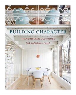 Building Character: Transforming Old Homes for Modern Living