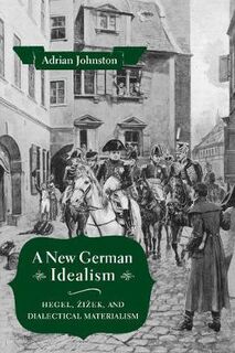 A New German Idealism: Hegel, Zizek, and Dialectical Materialism