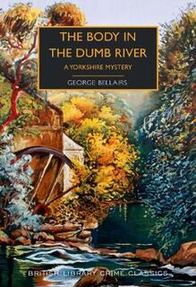 British Library Crime Classics: Body in the Dumb River, The: A Yorkshire Mystery