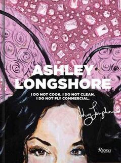 Ashley Longshore: I Do Not Cook, I Do Not Clean, I Do Not Fly Commercial