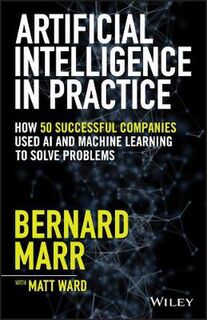 Artificial Intelligence in Practice: How 50 Successful Companies Used Artificial Intelligence to Solve Problems